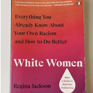 White Women: Everything You Already Know About Your Own Racism and How to Do Better Book by Regina Jackson and Saira Rao